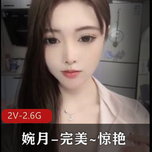婉月:完美颜值享受,31号漏鲍鲍S曲线自拍,顶级约P视频