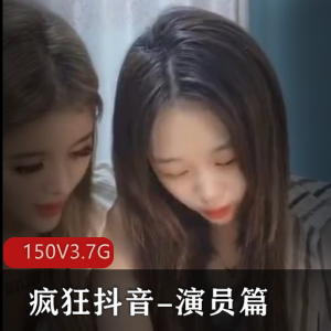 疯狂抖音演员篇:主播颜值心机社保,收藏系列精彩150V3.7G