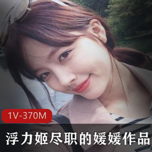 虎牙优质浮力姬媛媛黑网袜作品合集,高质量视频1V-370M