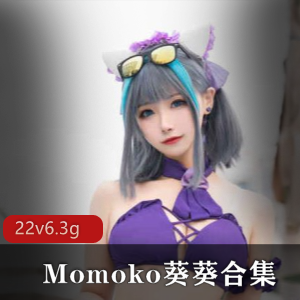 Momoko葵葵绅士福利大放送!超大6.3G合集,颜值身材一流,cos资源精品佳作,绅士们速来