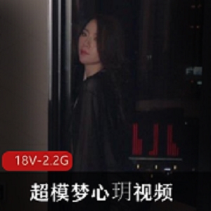 御姐超模梦心玥高清视频合集，18部作品2.2G，颜值身材诱惑无限