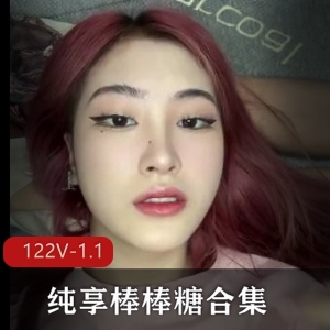 纯享棒棒糖合集上二御姐L莉最新245V2.7G，情侣自拍，学生风格
